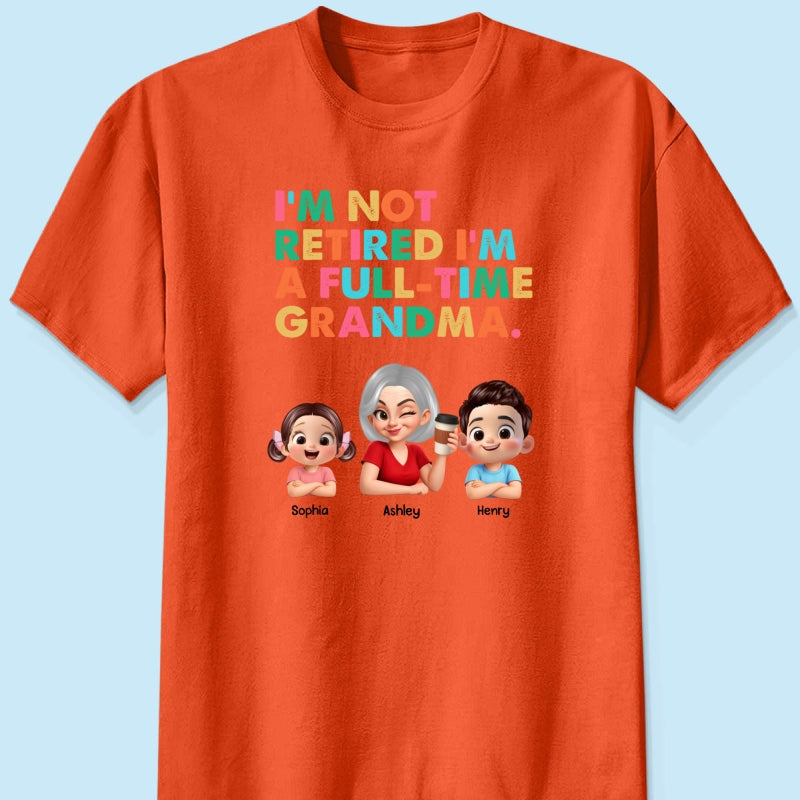 I'm Not Retired I'm A Full Time Grandma - Personalized Shirt - Retirement Gift for Grandma, Mom, Wife