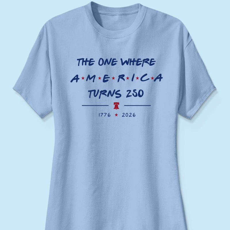 The One Where America Turns 250 - 4th Of July Shirt - American 250th Anniversary, Cool Gift for Her, for Him