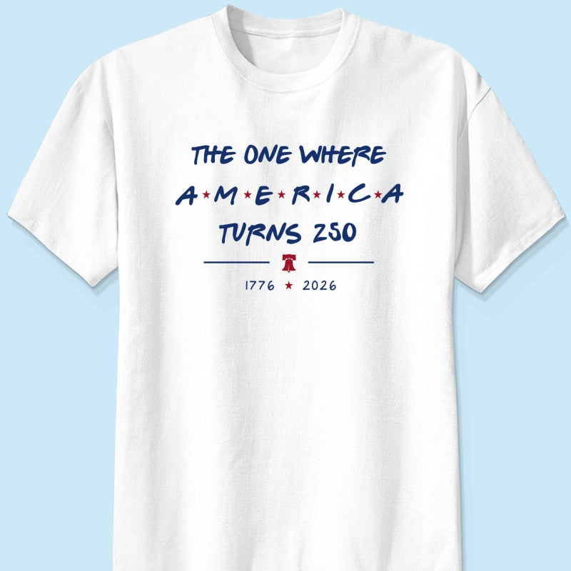The One Where America Turns 250 - 4th Of July Shirt - American 250th Anniversary, Cool Gift for Her, for Him