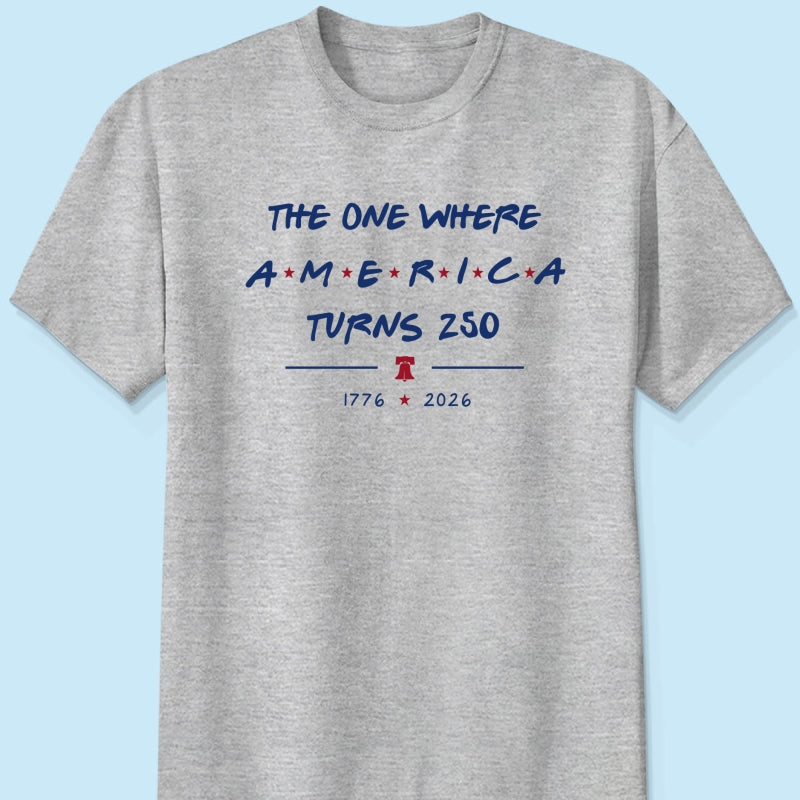 The One Where America Turns 250 - 4th Of July Shirt - American 250th Anniversary, Cool Gift for Her, for Him