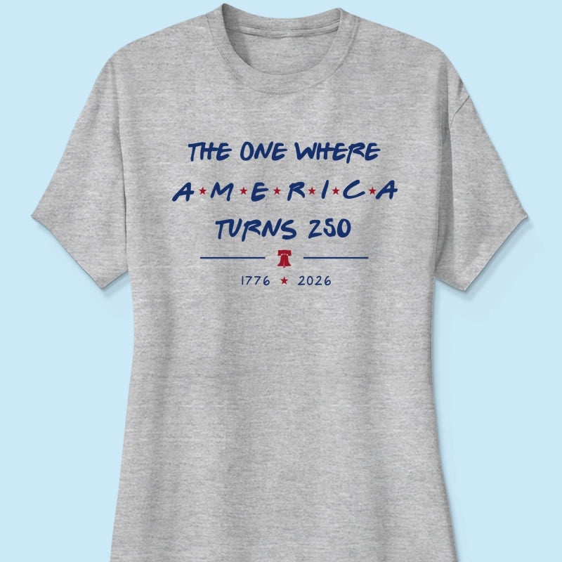 The One Where America Turns 250 - 4th Of July Shirt - American 250th Anniversary, Cool Gift for Her, for Him