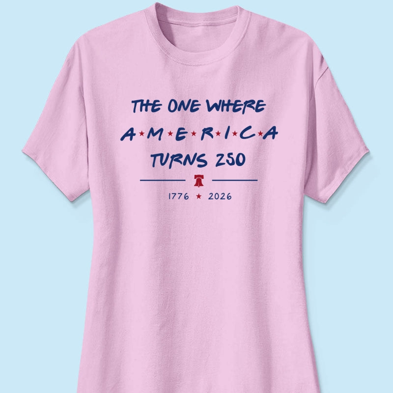 The One Where America Turns 250 - 4th Of July Shirt - American 250th Anniversary, Cool Gift for Her, for Him