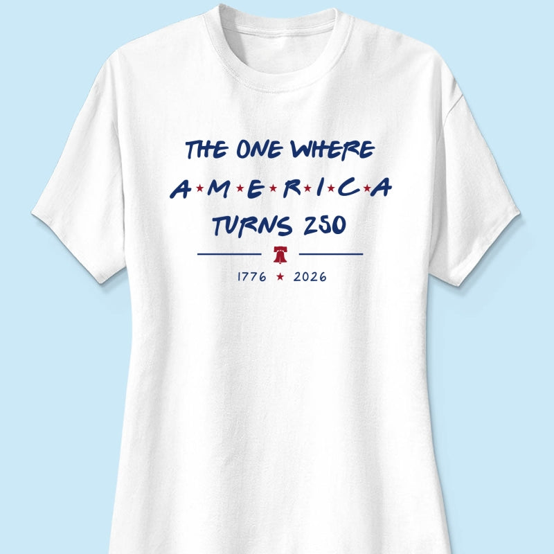 The One Where America Turns 250 - 4th Of July Shirt - American 250th Anniversary, Cool Gift for Her, for Him