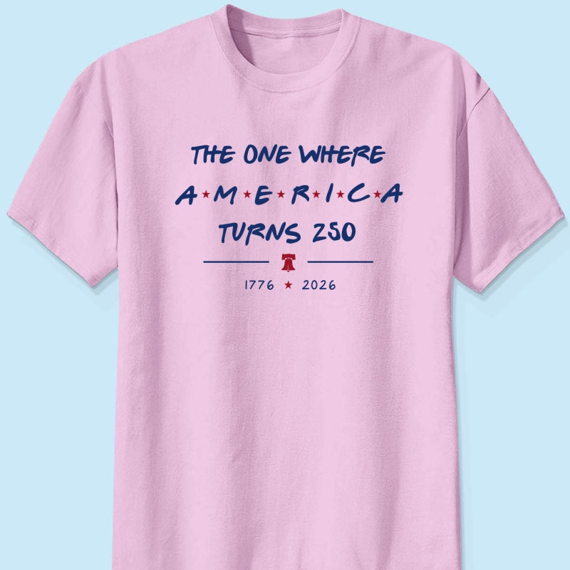 The One Where America Turns 250 - 4th Of July Shirt - American 250th Anniversary, Cool Gift for Her, for Him