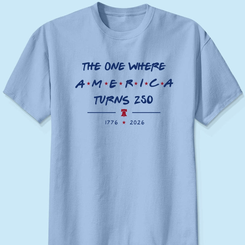 The One Where America Turns 250 - 4th Of July Shirt - American 250th Anniversary, Cool Gift for Her, for Him