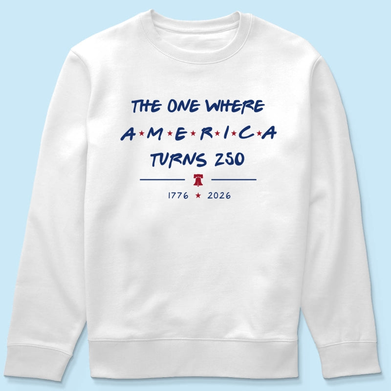 The One Where America Turns 250 - 4th Of July Shirt - American 250th Anniversary, Cool Gift for Her, for Him