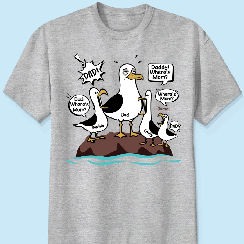 Where's Mom Funny Seagulls & Tired Dad - Personalized Shirt - Funny Father's Day Gift For Dad, Husband
