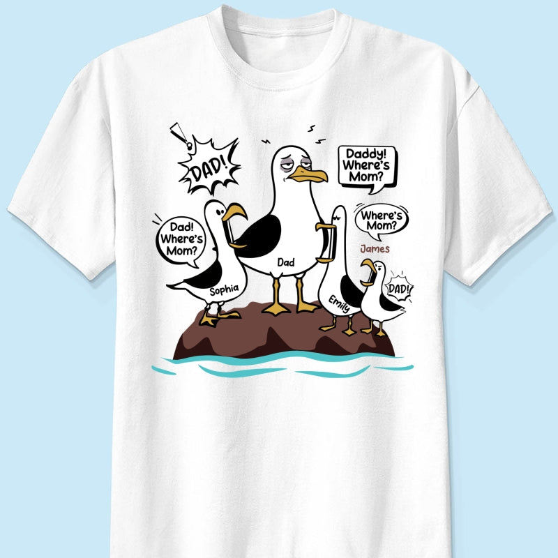Where's Mom Funny Seagulls & Tired Dad - Personalized Shirt - Funny Father's Day Gift For Dad, Husband