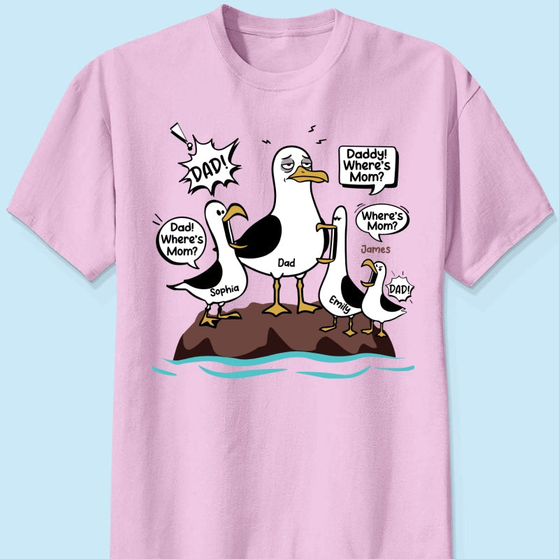 Where's Mom Funny Seagulls & Tired Dad - Personalized Shirt - Funny Father's Day Gift For Dad, Husband