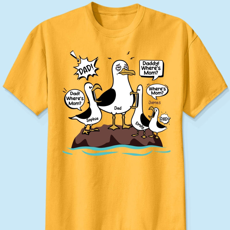 Where's Mom Funny Seagulls & Tired Dad - Personalized Shirt - Funny Father's Day Gift For Dad, Husband