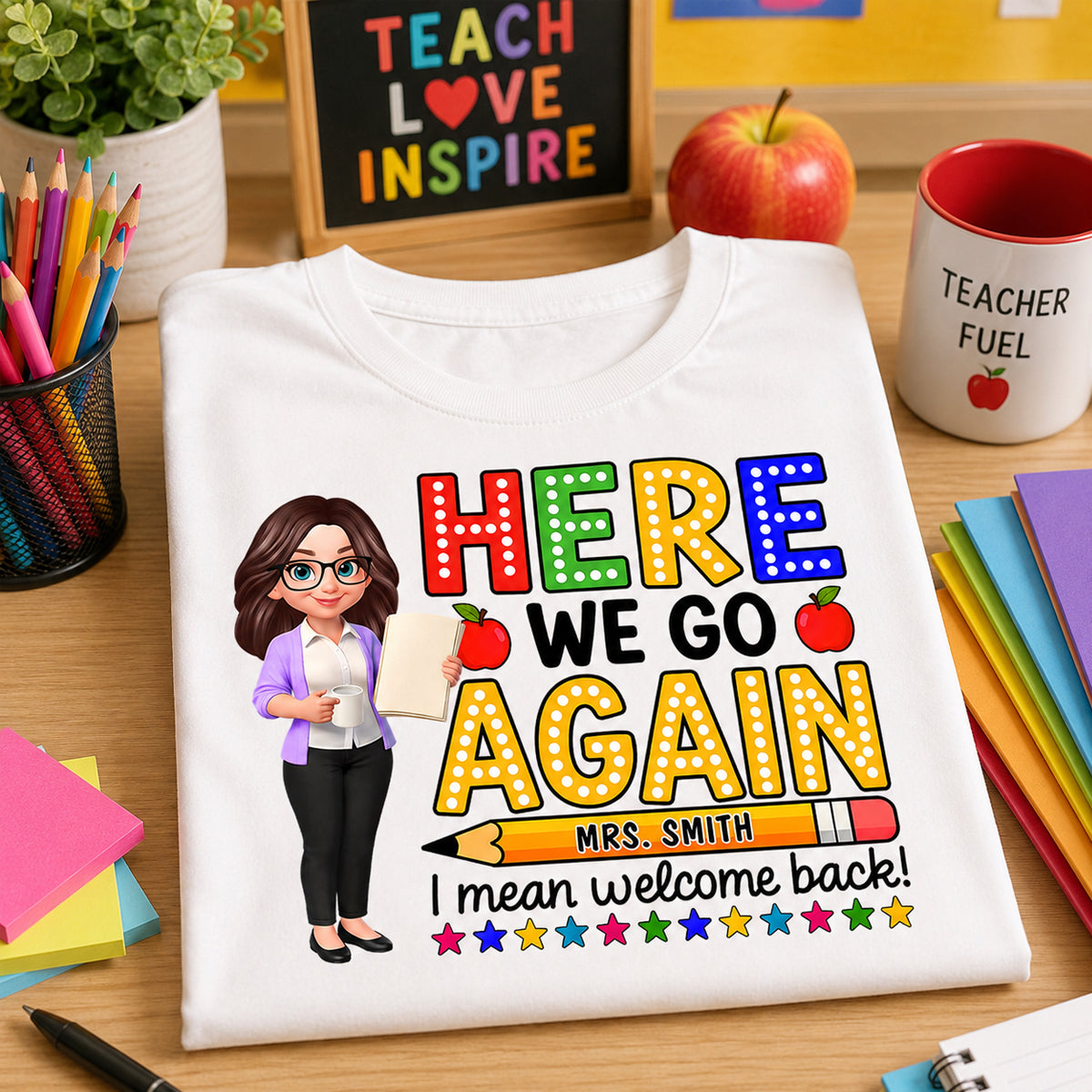 Here We Go Again I Mean Welcome Back - Personalized Shirt - Back to School Shirt for Teachers