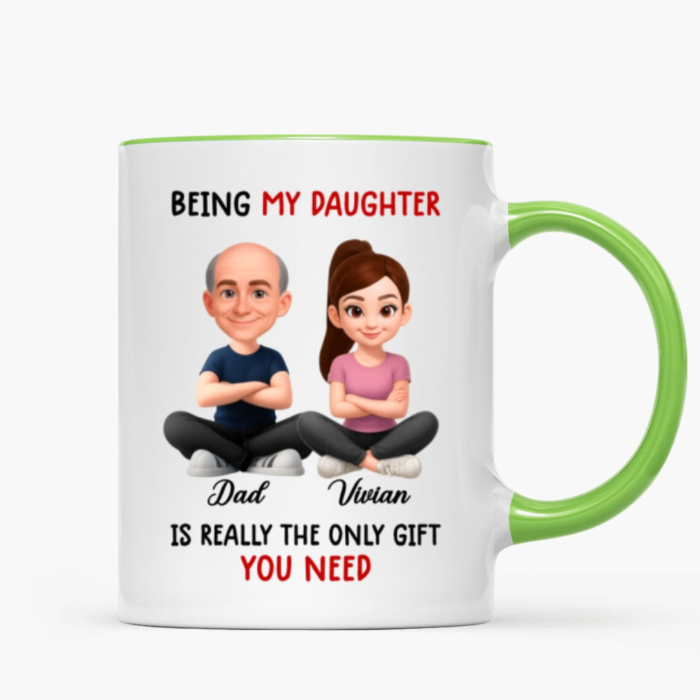Being My Daughter is the Only Gift You Need - Personalized Mug - Funny Christmas Gift from Dad to Daughter