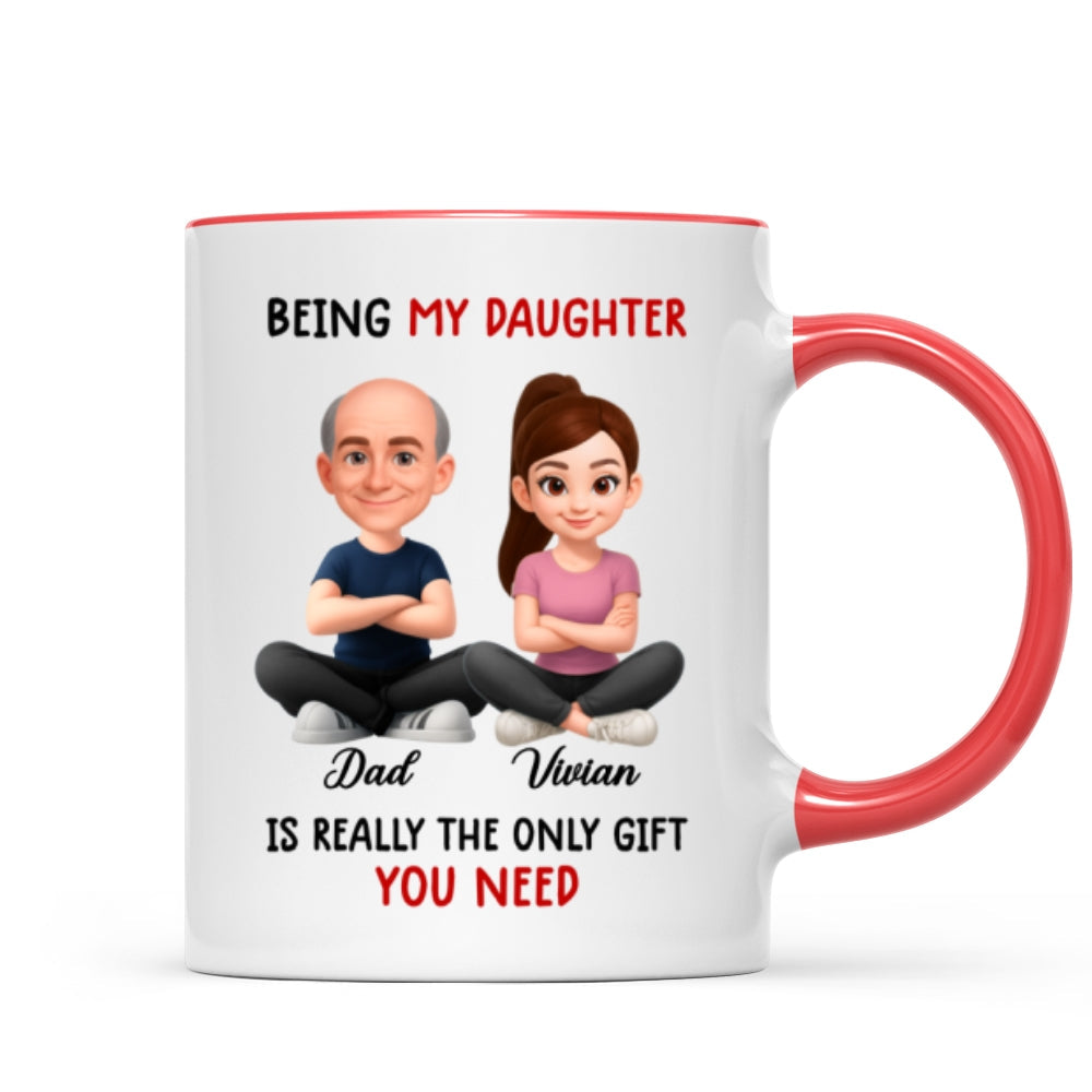 Being My Daughter is the Only Gift You Need - Personalized Mug - Funny Christmas Gift from Dad to Daughter