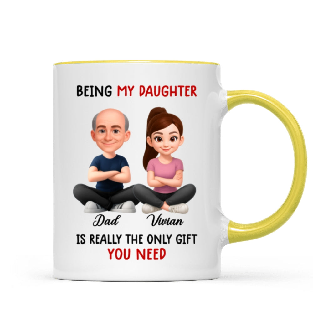 Being My Daughter is the Only Gift You Need - Personalized Mug - Funny Christmas Gift from Dad to Daughter