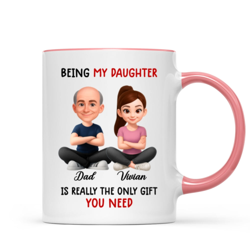 Being My Daughter is the Only Gift You Need - Personalized Mug - Funny Christmas Gift from Dad to Daughter