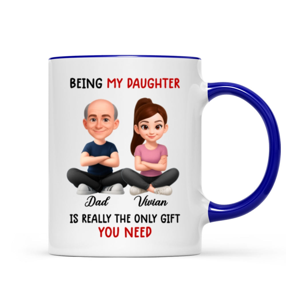 Being My Daughter is the Only Gift You Need - Personalized Mug - Funny Christmas Gift from Dad to Daughter