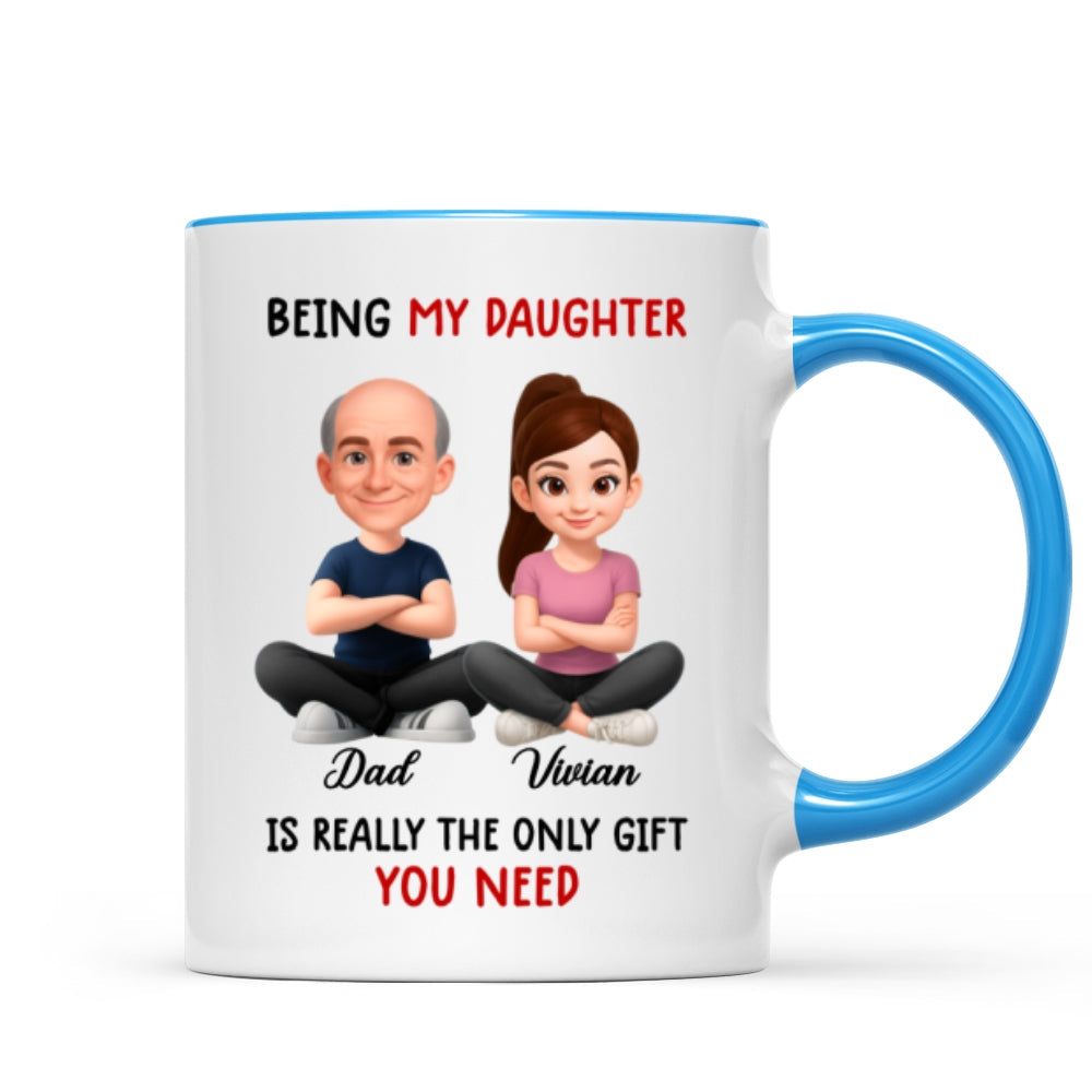 Being My Daughter is the Only Gift You Need - Personalized Mug - Funny Christmas Gift from Dad to Daughter