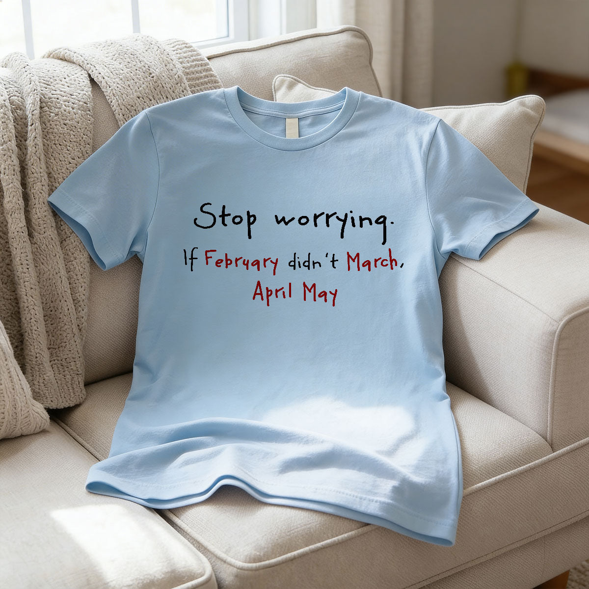 Stop Worrying If February Didn't March Motivational Shirt - Women Men Inspirational