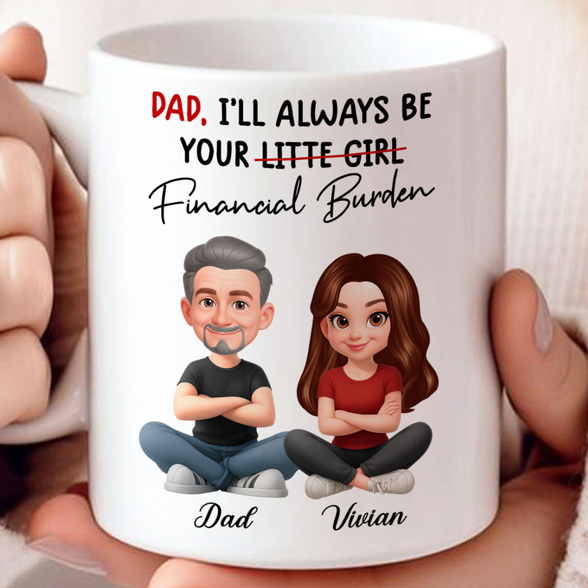 Dad I'll Always be Your Financial Burden - Personalized Mug - Funny Christmas Gift from Dad to Daughter