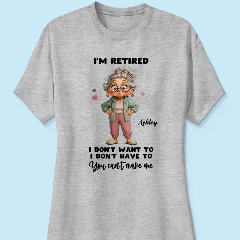 Happy Retired Woman I Don't Want To Don't Have To Whimsical Style - Personalized Shirt - Funny Retirement Gift, Gift For Grandma, Mom
