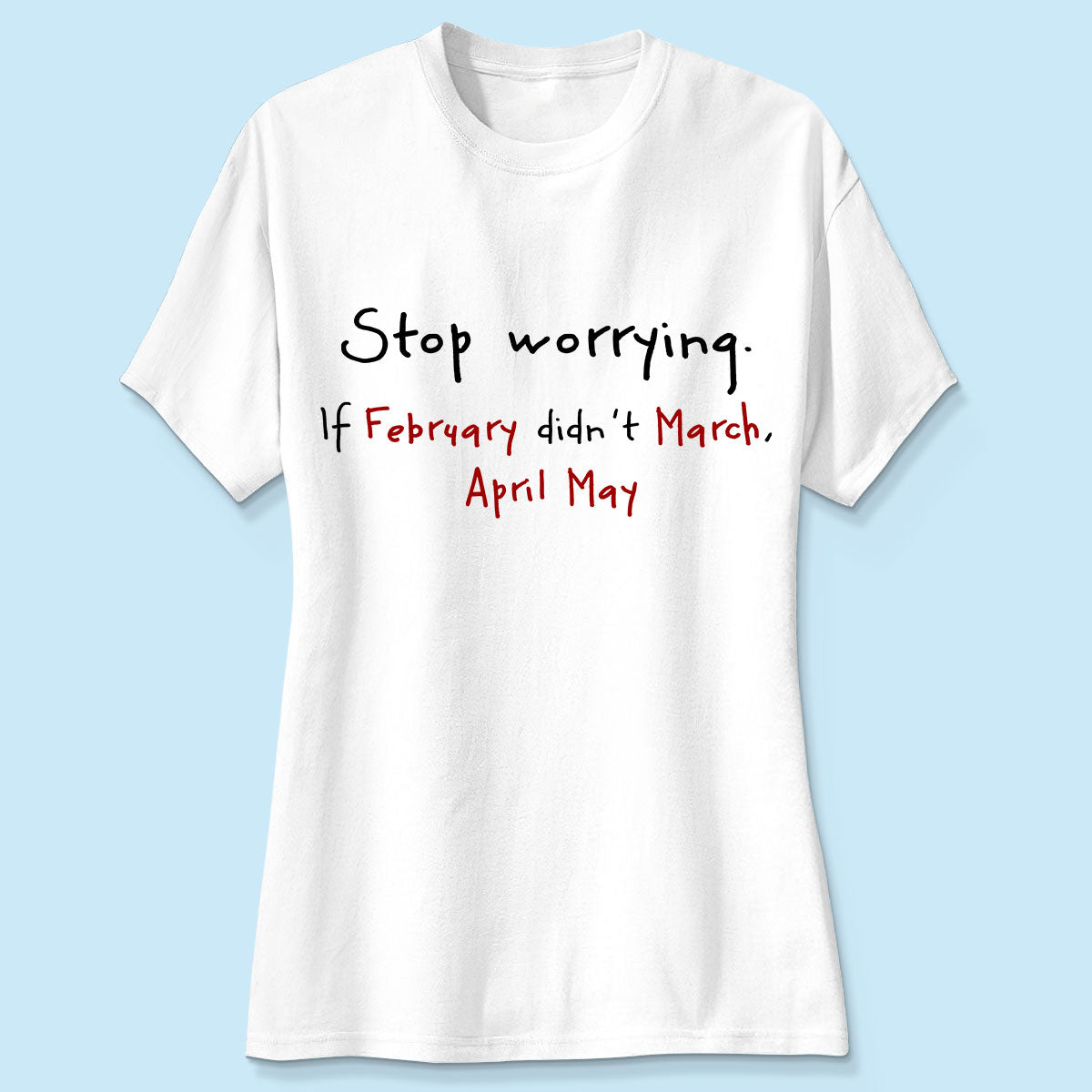 Stop Worrying If February Didn't March Motivational Shirt - Women Men Inspirational