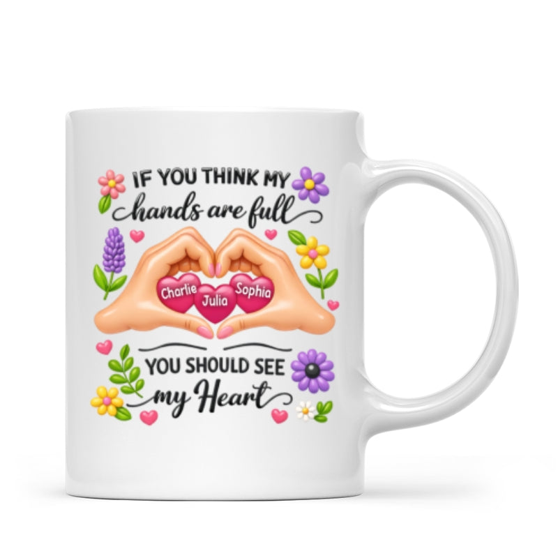 If You Think My Hands Are Full You Should See My Heart - Personalized Mug