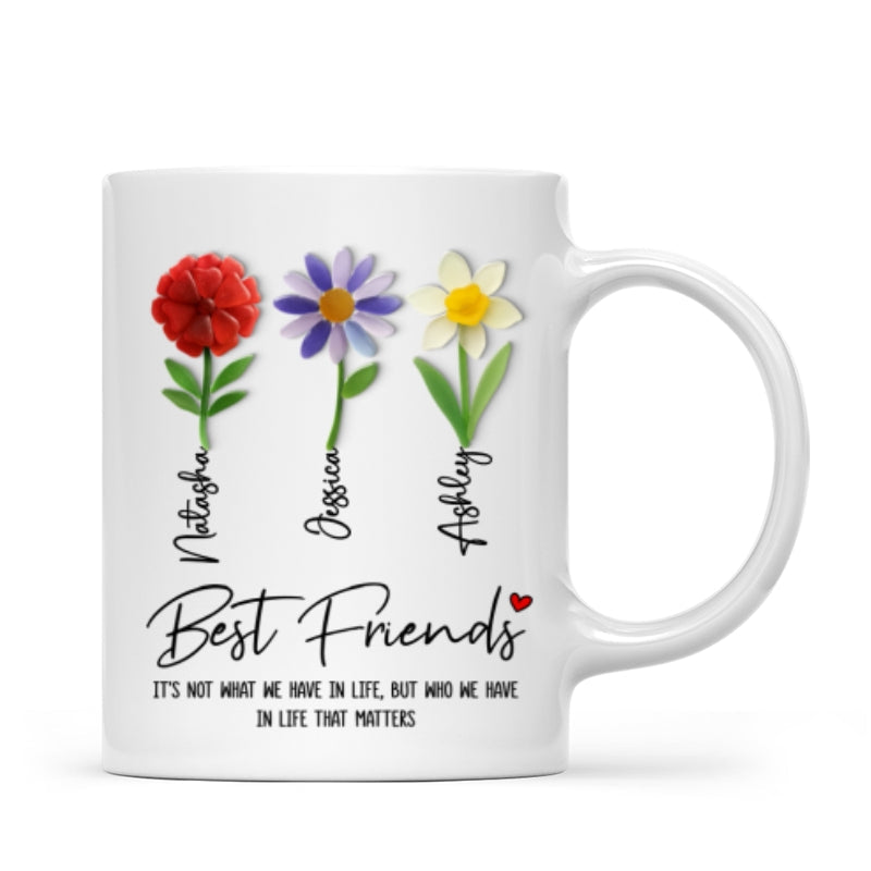 It's Who We Have in Life that Matters, Custom Birth Month Flower - Personalized Mug - Christmas Gift for Best Friends