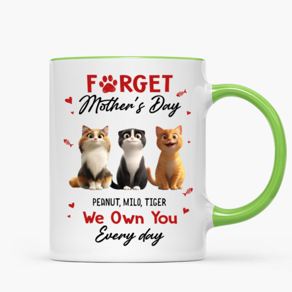 Forget Mother's Day I Own You Everyday - Personalized Mug - Gift for Cat Moms