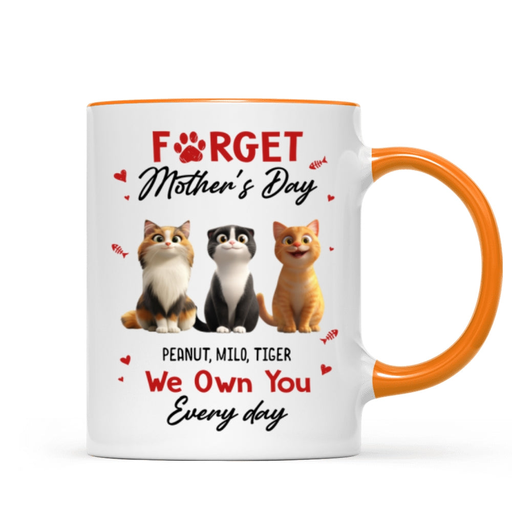 Forget Mother's Day I Own You Everyday - Personalized Mug - Gift for Cat Moms