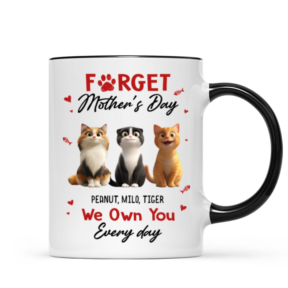 Forget Mother's Day I Own You Everyday - Personalized Mug - Gift for Cat Moms