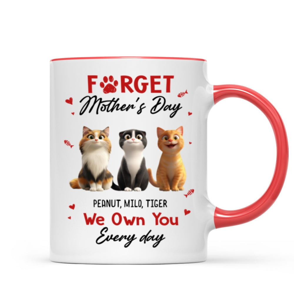 Forget Mother's Day I Own You Everyday - Personalized Mug - Gift for Cat Moms