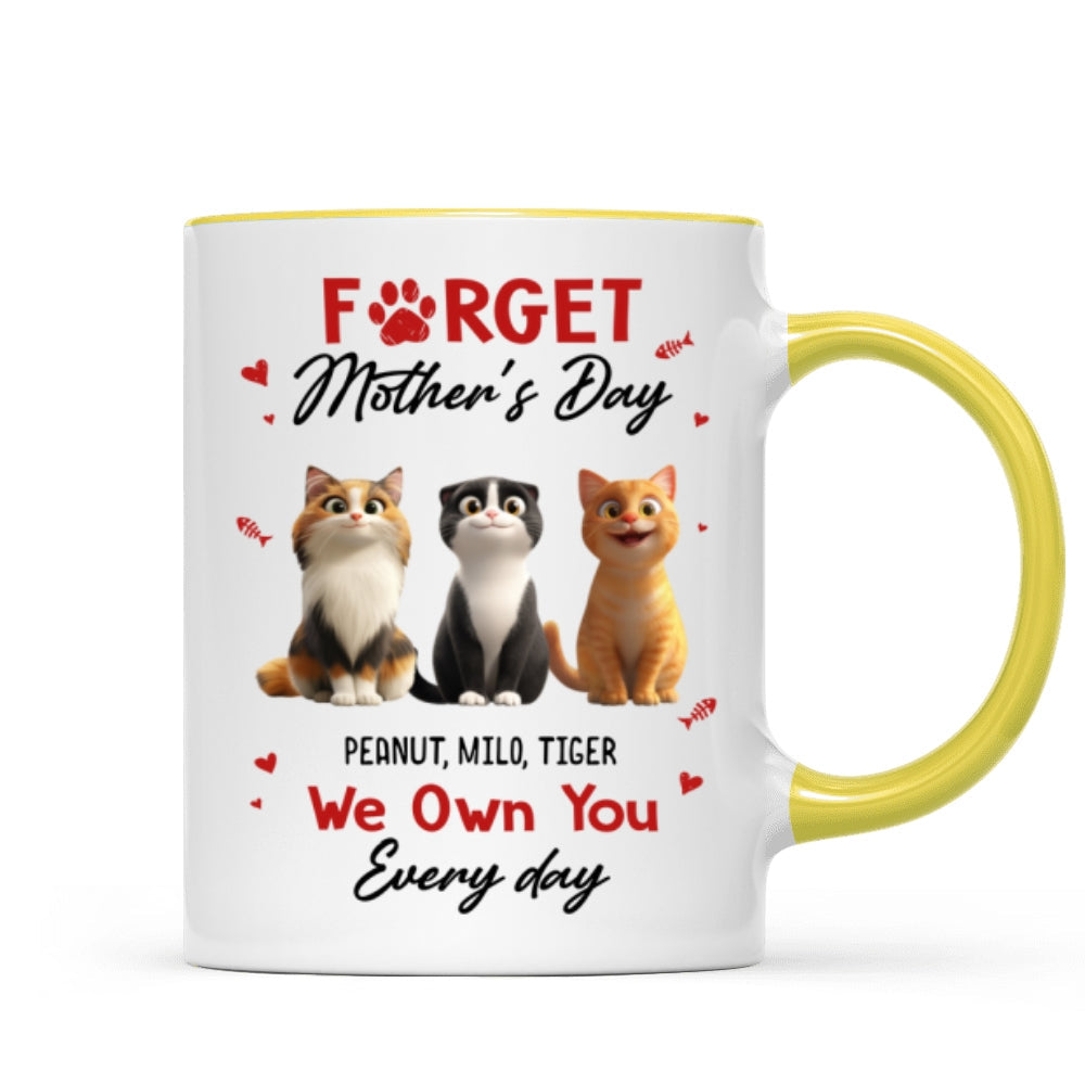 Forget Mother's Day I Own You Everyday - Personalized Mug - Gift for Cat Moms