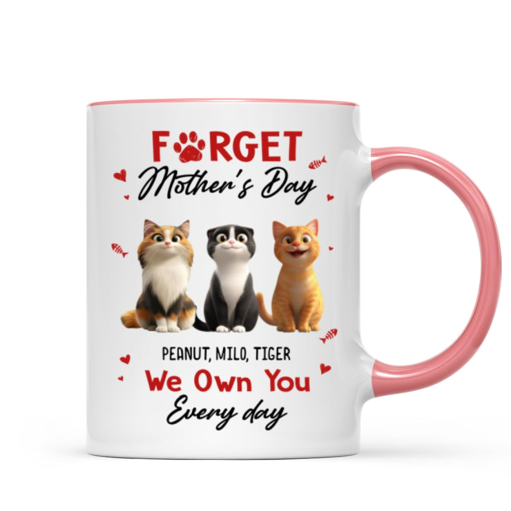 Forget Mother's Day I Own You Everyday - Personalized Mug - Gift for Cat Moms