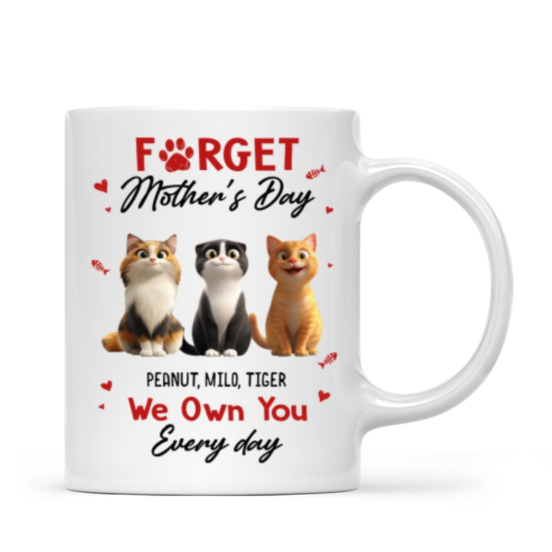 Forget Mother's Day I Own You Everyday - Personalized Mug - Gift for Cat Moms
