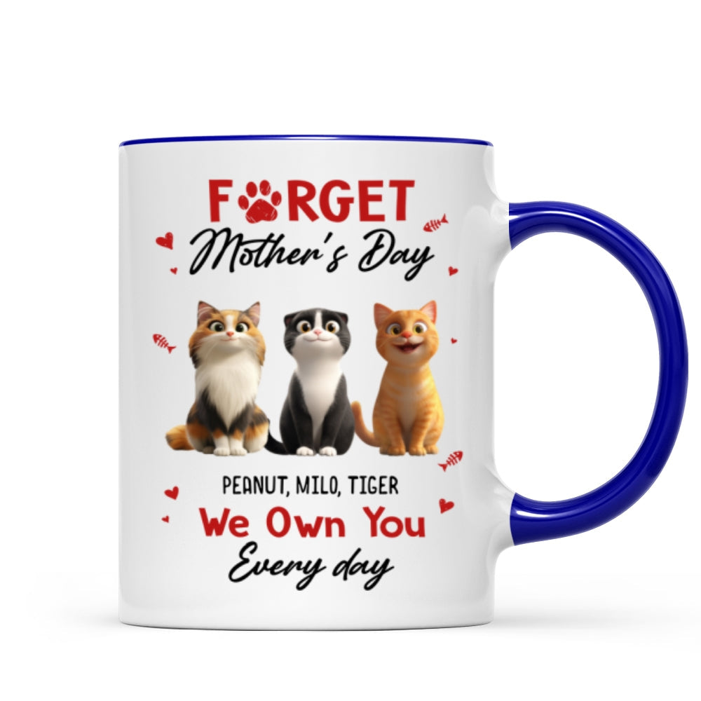 Forget Mother's Day I Own You Everyday - Personalized Mug - Gift for Cat Moms