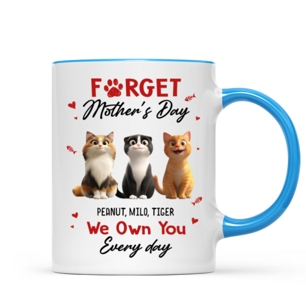 Forget Mother's Day I Own You Everyday - Personalized Mug - Gift for Cat Moms