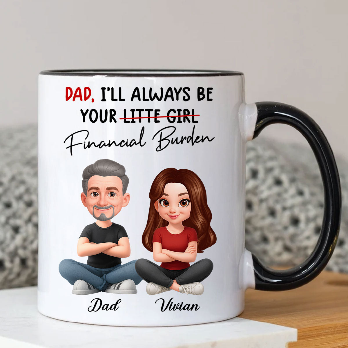 Dad I'll Always be Your Financial Burden - Personalized Mug - Funny Christmas Gift from Dad to Daughter