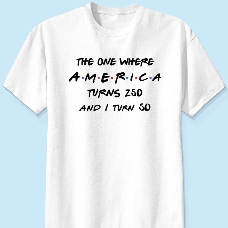 The One Where America Turns 250 - Personalized Shirt - Birthday Gift for Him, for Her, 250th Anniversary
