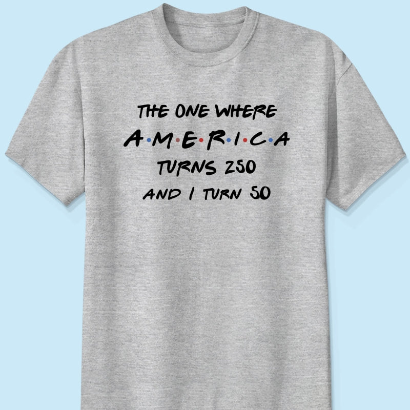 The One Where America Turns 250 - Personalized Shirt - Birthday Gift for Him, for Her, 250th Anniversary
