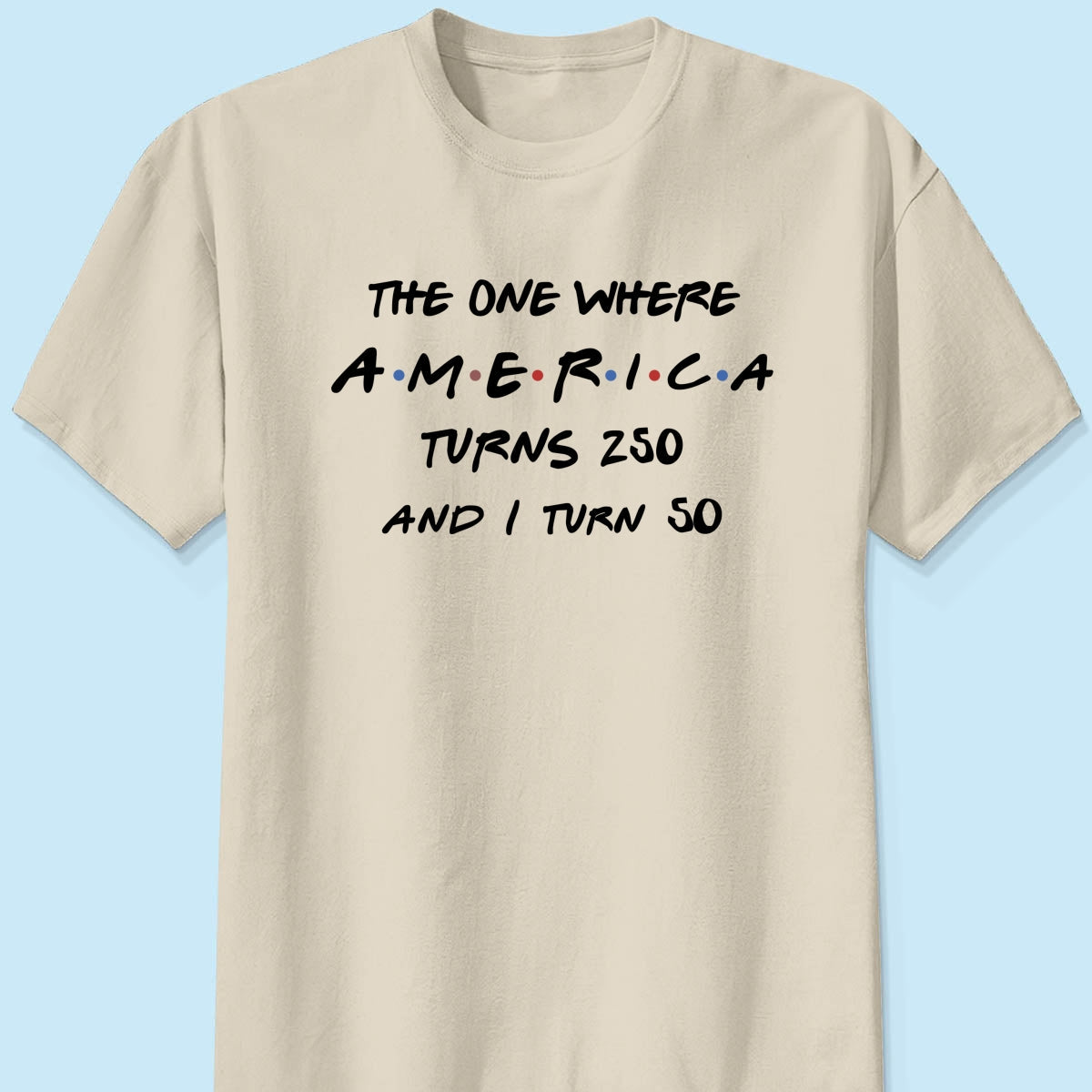 The One Where America Turns 250 - Personalized Shirt - Birthday Gift for Him, for Her, 250th Anniversary