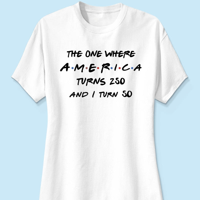 The One Where America Turns 250 - Personalized Shirt - Birthday Gift for Him, for Her, 250th Anniversary