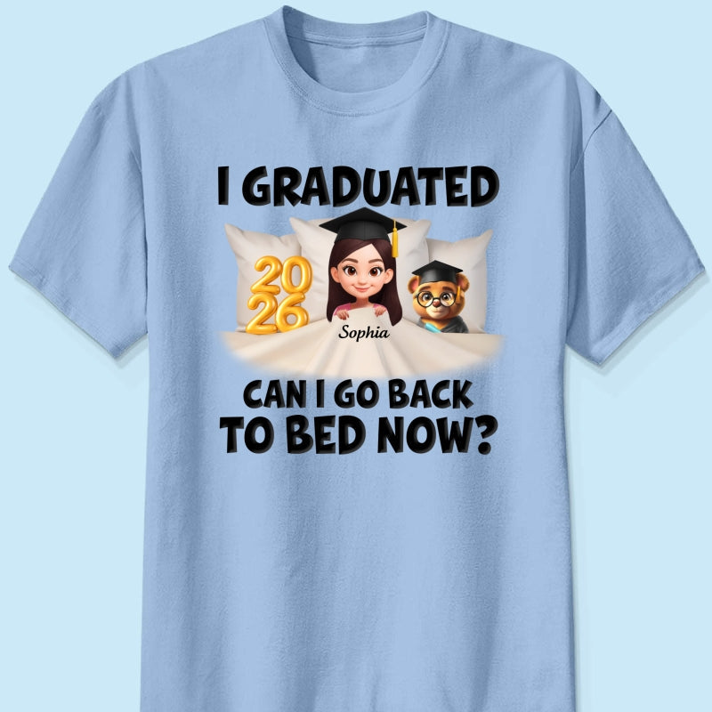 I Graduated Can I Go Back To Bed Now - Personalized Shirt - Graduation Gift For Daughter, Son, Class Of 2026