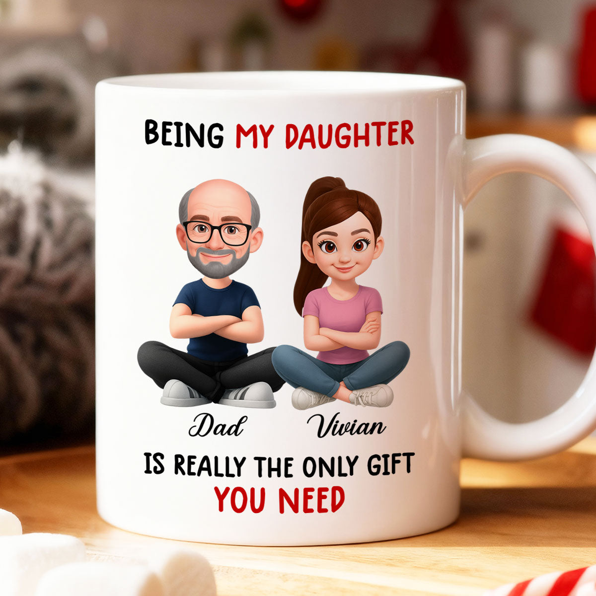 Being My Daughter is the Only Gift You Need - Personalized Mug - Funny Christmas Gift from Dad to Daughter