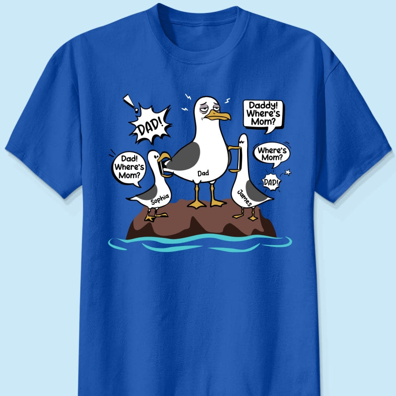 Where's Mom Funny Tired Seagull & Kids Custom Name - Personalized Shirt - Funny Father's Day Gift For Dad, Husband
