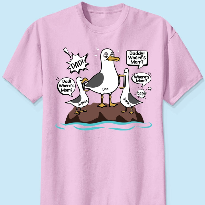 Where's Mom Funny Tired Seagull & Kids Custom Name - Personalized Shirt - Funny Father's Day Gift For Dad, Husband