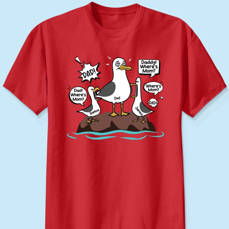 Where's Mom Funny Tired Seagull & Kids Custom Name - Personalized Shirt - Funny Father's Day Gift For Dad, Husband