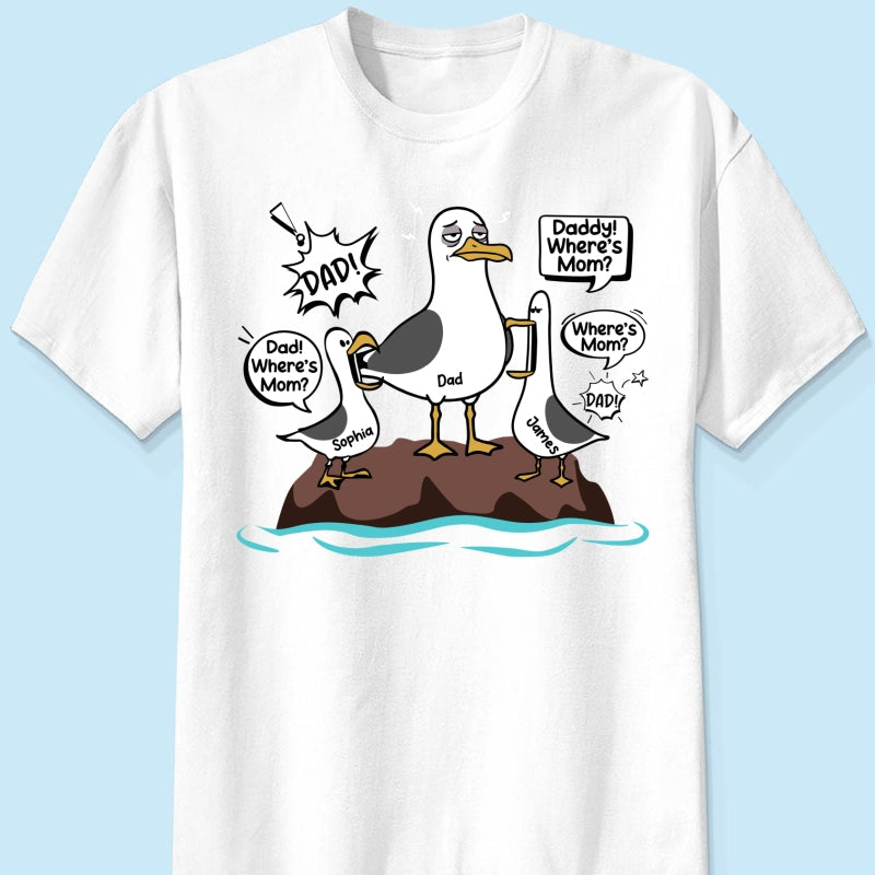Where's Mom Funny Tired Seagull & Kids Custom Name - Personalized Shirt - Funny Father's Day Gift For Dad, Husband