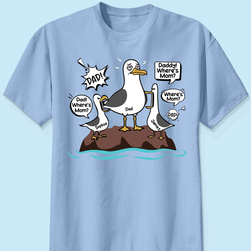 Where's Mom Funny Tired Seagull & Kids Custom Name - Personalized Shirt - Funny Father's Day Gift For Dad, Husband
