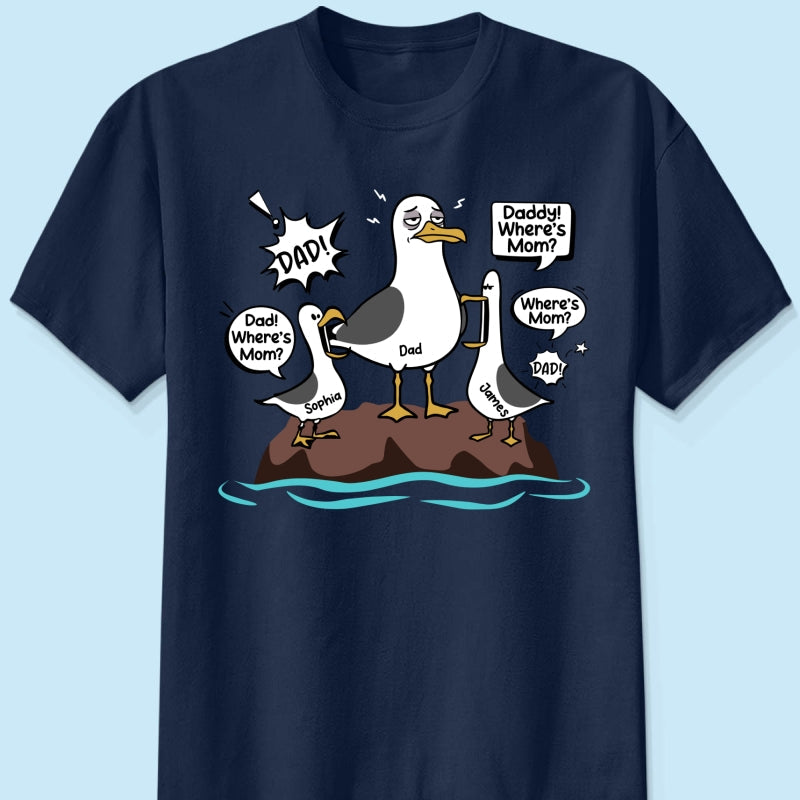 Where's Mom Funny Tired Seagull & Kids Custom Name - Personalized Shirt - Funny Father's Day Gift For Dad, Husband