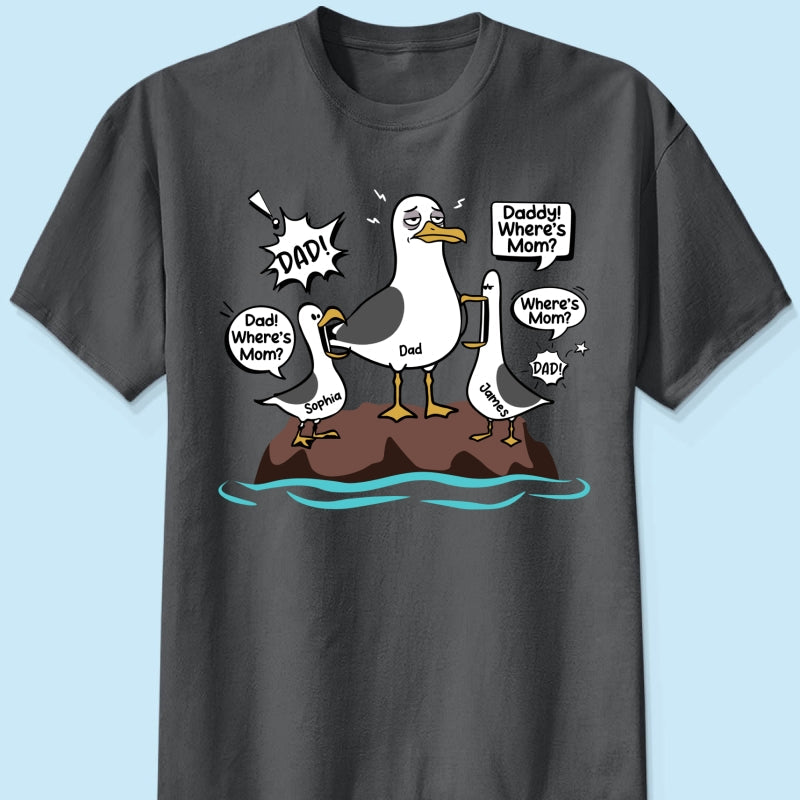 Where's Mom Funny Tired Seagull & Kids Custom Name - Personalized Shirt - Funny Father's Day Gift For Dad, Husband